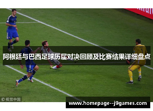 阿根廷与巴西足球历届对决回顾及比赛结果详细盘点