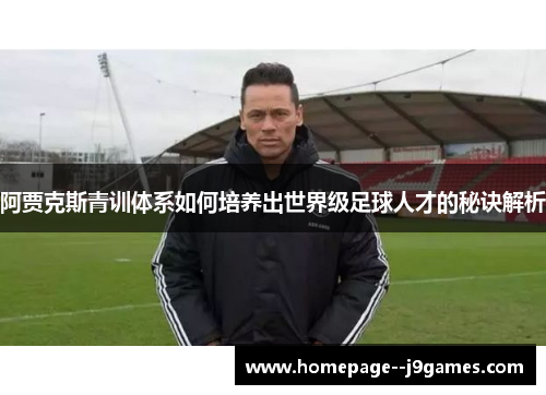 阿贾克斯青训体系如何培养出世界级足球人才的秘诀解析